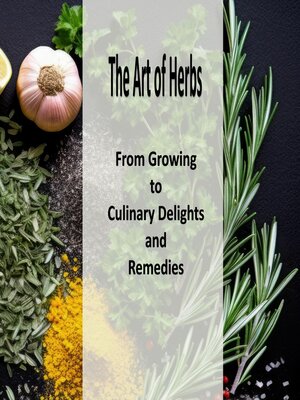 cover image of The Art of Herbs | From Growing to Culinary Delights and Remedies